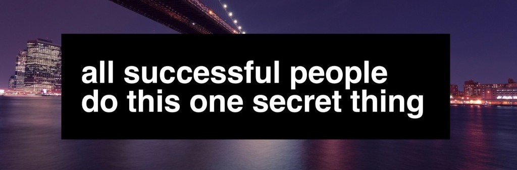 The #1 Secret of the World’s Most Successful People