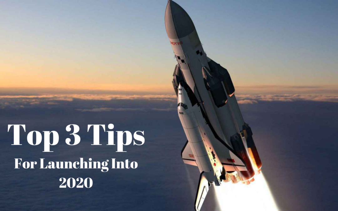 Top 3 Tips to Launch into 2020